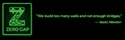 Zero Gap — “We build too many walls and not enough bridges.” — Isaac Newton